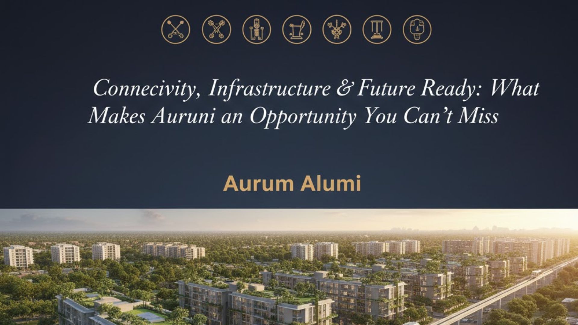 Connectivity, Infrastructure & Future Ready: What Makes Aurum Alumni an Opportunity You Can’t Miss